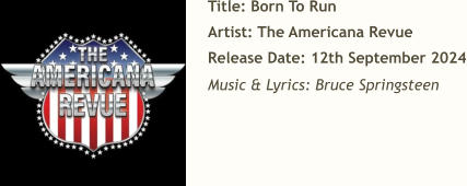 Title: Born To Run Artist: The Americana Revue Release Date: 12th September 2024 Music & Lyrics: Bruce Springsteen